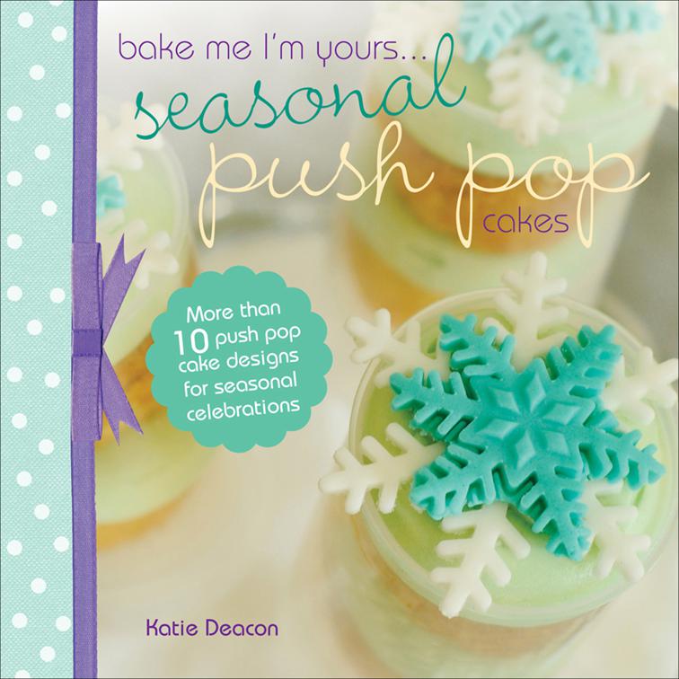 Seasonal Push Pop Cakes, Bake Me I&#x27;m Yours . . .