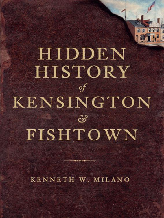 Hidden History of Kensington and Fishtown, Hidden History