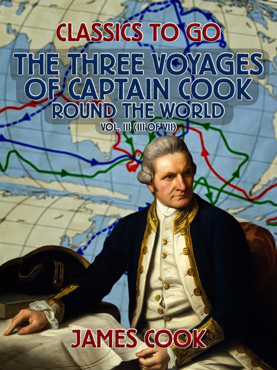The Three Voyages of Captain Cook Round the World, Vol. III (of VII), Classics To Go
