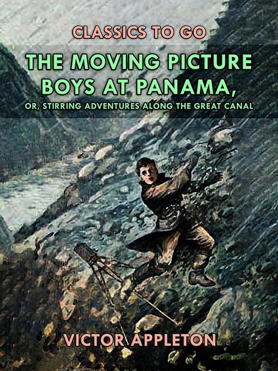 The Moving Picture Boys at Panama, or, Stirring Adventures Along the Great Canal, Classics To Go