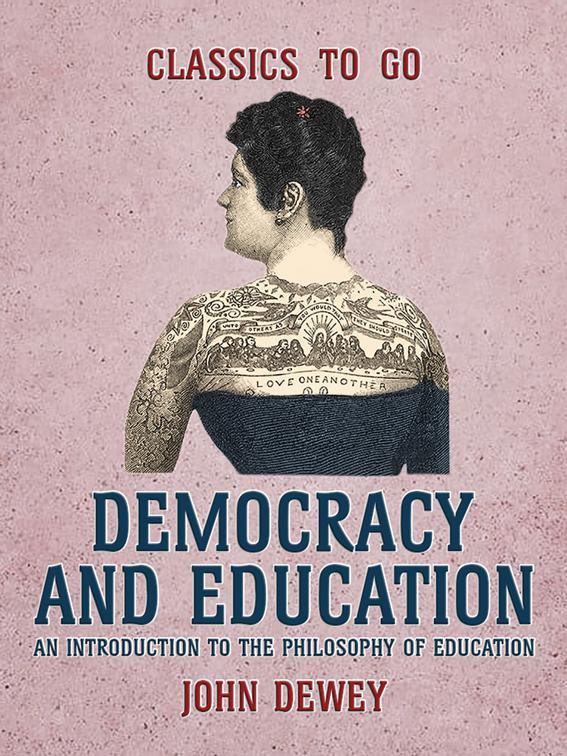 Democracy and Education An Introduction to the Philosophy of Education, Classics To Go