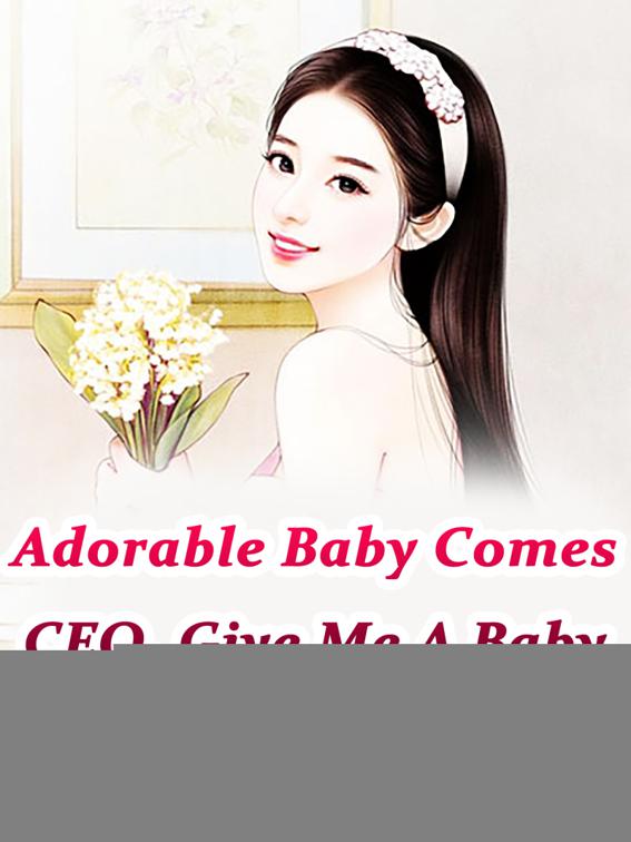 This image is the cover for the book Adorable Baby Comes: CEO, Give Me A Baby, Volume 1