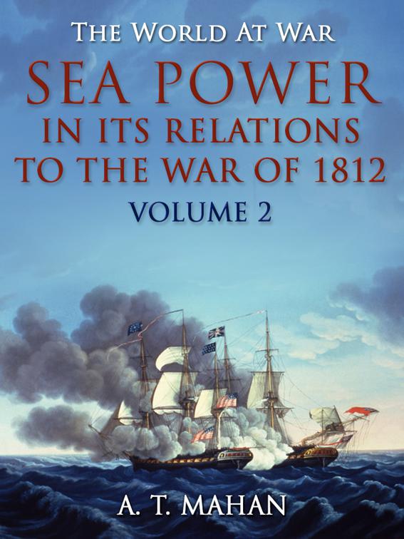 Sea Power in its Relations to the War of 1812 / Volume 2, The World At War