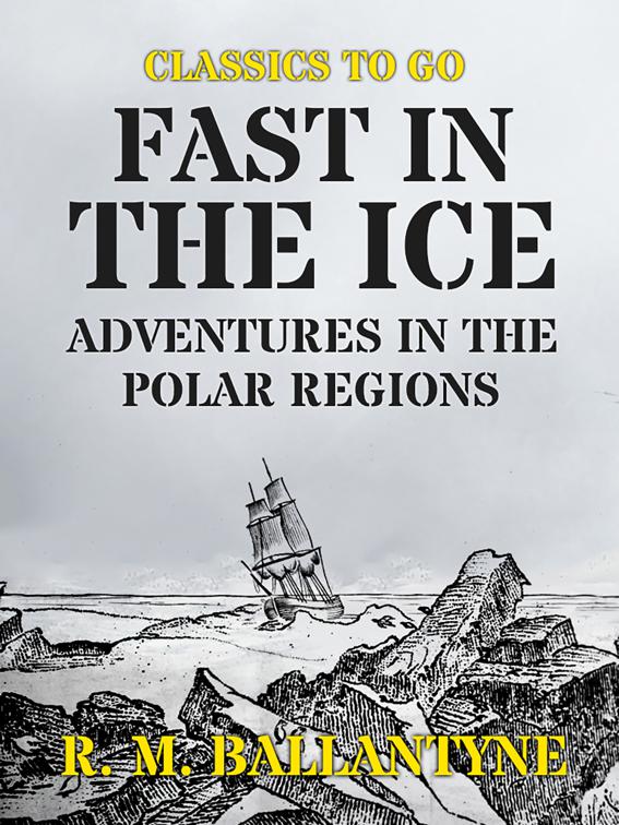 Fast in the Ice Adventures in the Polar Regions, Classics To Go