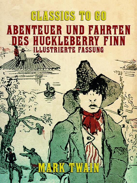 Abenteuer und Fahrten des Huckleberry Finn Illustrierte Fassung, Classics To Go