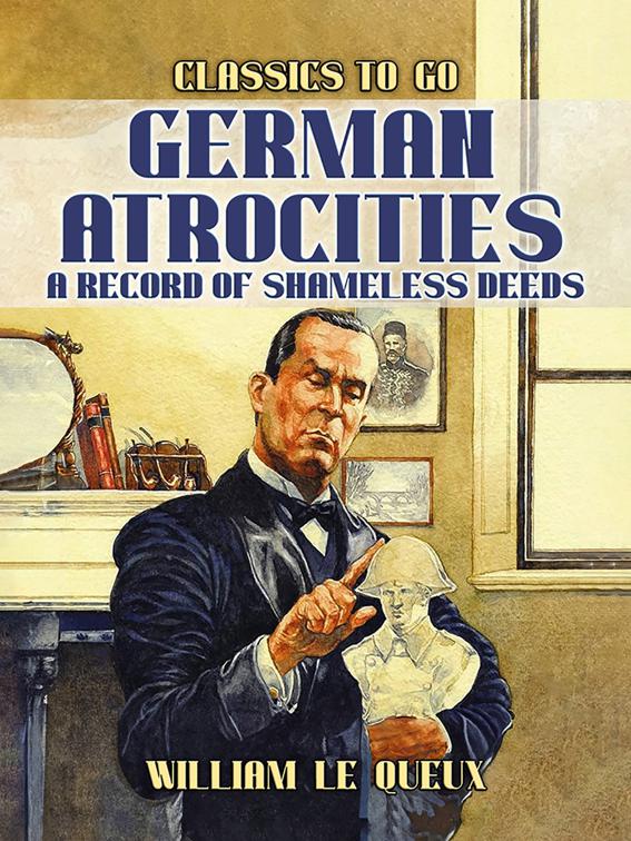 German Atrocities: A Record of Shameles Deeds, Classics To Go