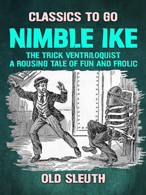 Nimble Ike, the Trick Ventriloquist A Rousing Tale of Fun and Frolic, Classics To Go