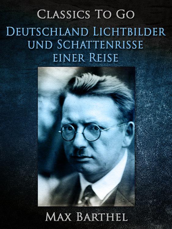 Deutschland - Lichtbilder und Schattenrisse einer Reise, Classics To Go