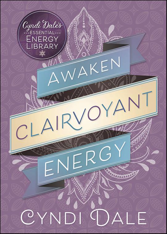 Awaken Clairvoyant Energy, Cyndi Dale&#x27;s Essential Energy Library