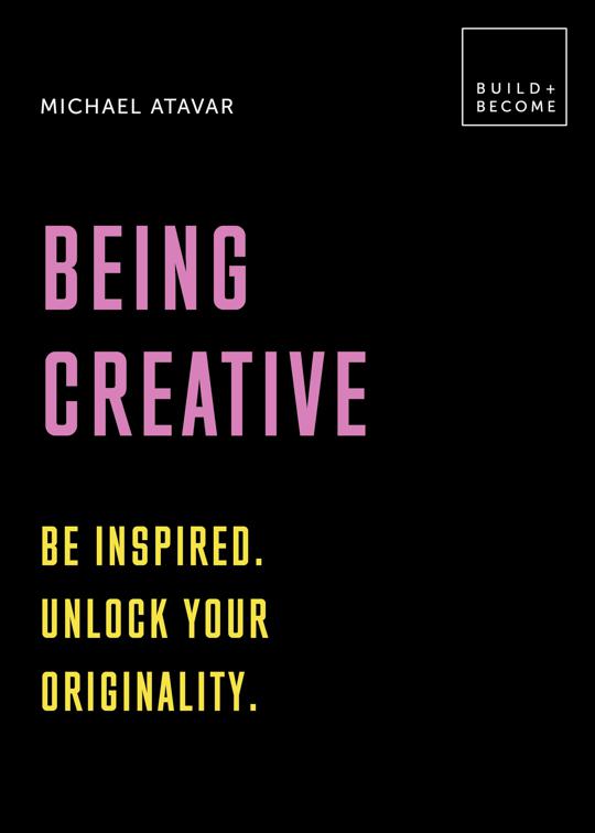 Being Creative, Build + Become