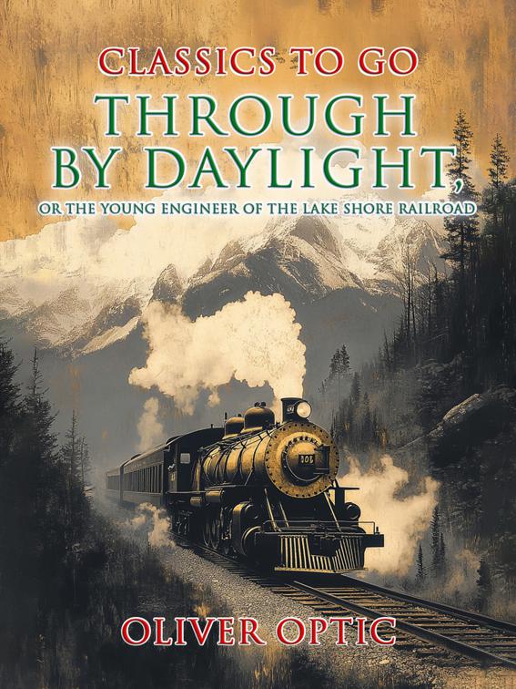Through by Daylight, or the Young Engineer of the Lake Shore Railroad, Classics To Go