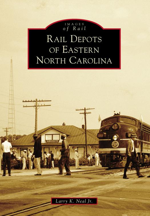 This image is the cover for the book Rail Depots of Eastern North Carolina, Images of Rail
