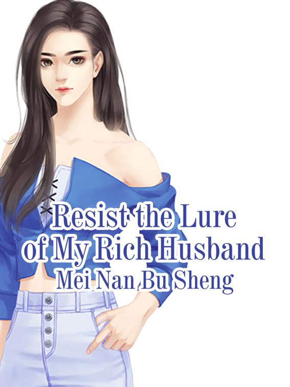 Resist the Lure of My Rich Husband, Volume 1
