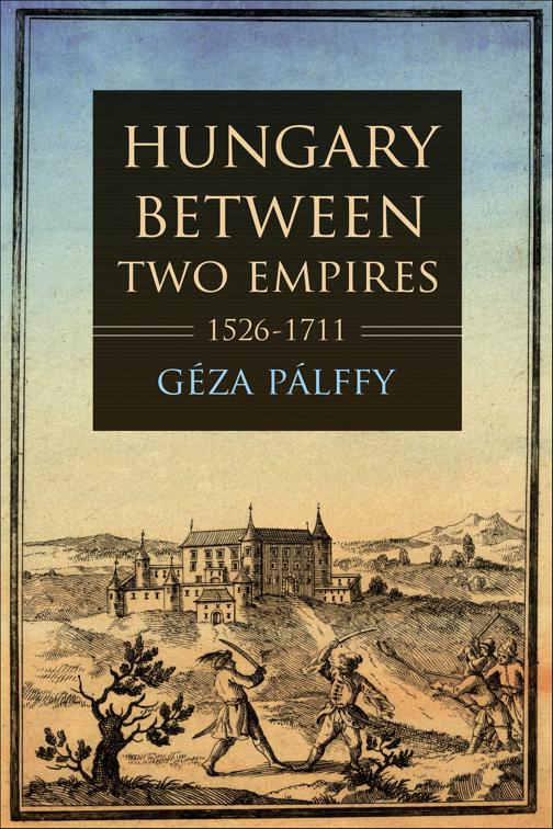Hungary between Two Empires 1526–1711, Studies in Hungarian History
