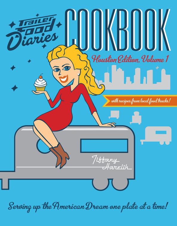 Trailer Food Diaries Cookbook: Houston Edition, Volume I