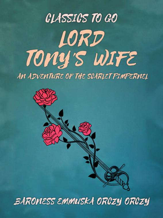 Lord Tony&#x27;s Wife: An Adventure of the Scarlet Pimpernel, Classics To Go