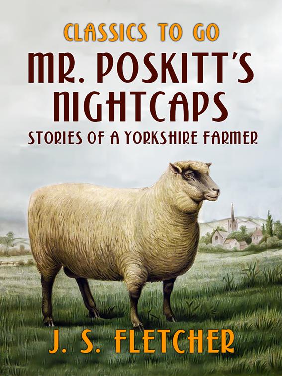 Mr. Poskitt&#x27;s Nightcaps Stories of a Yorkshire Farmer, Classics To Go