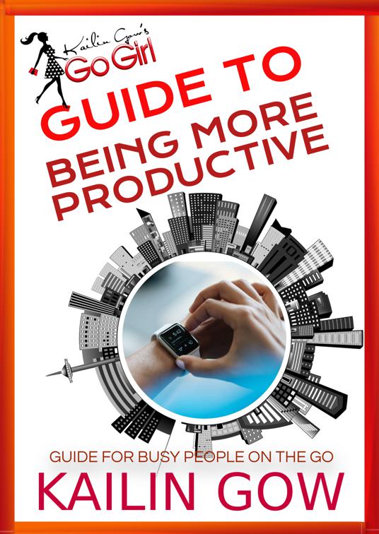 Kailin Gow&#x27;s Go Girl Guide to Being More Productive, Kailin Gow&#x27;s Go Girl Guide