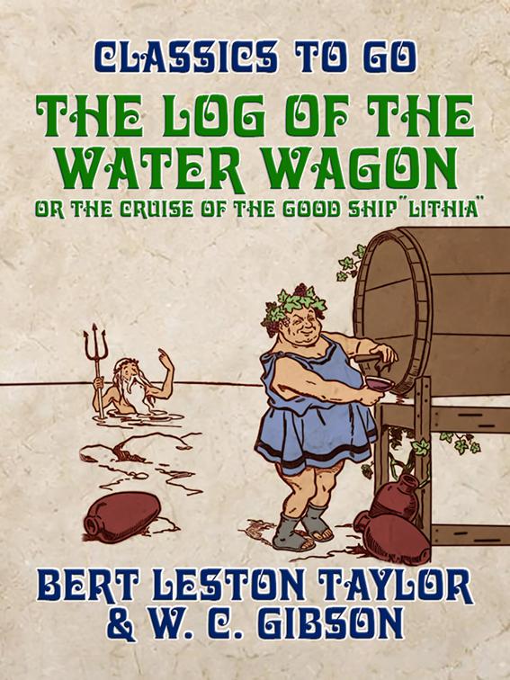 The Log of the Water Wagon, or The Cruise of the Good Ship &quot;Lithia&quot;, Classics To Go