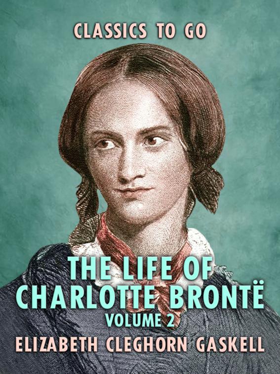 The Life of Charlotte Brontë - Volume 2, Classics To Go