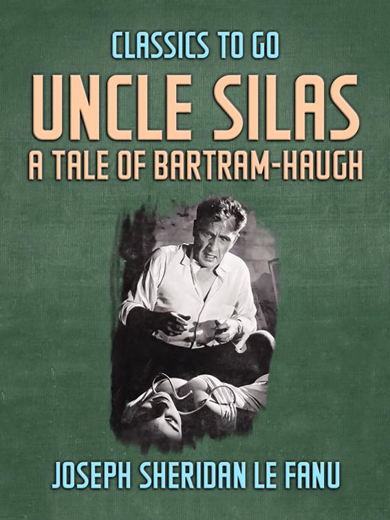 Uncle Silas: A Tale of Bartram-Haugh, Classics To Go