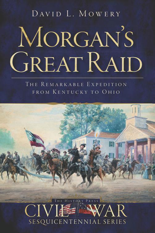 Morgan&#x27;s Great Raid, Civil War Sesquicentennial Series