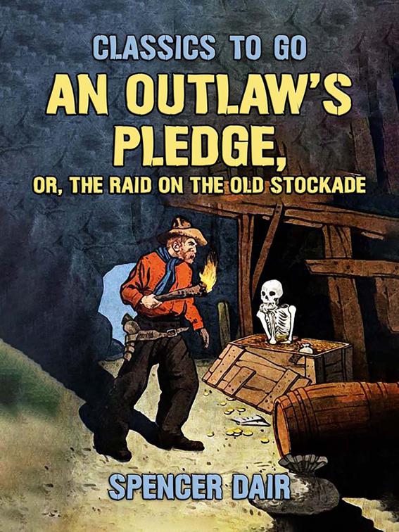 An Outlaw&#x27;s Pledge, or, The Raid On The Old Stockade, Classics To Go