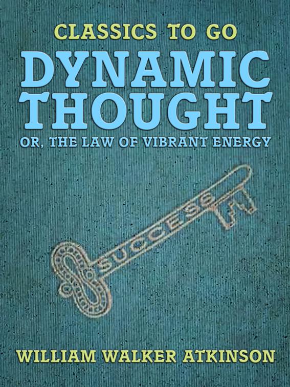 Dynamic Thought, or, The Law of Vibrant Energy, Classics To Go