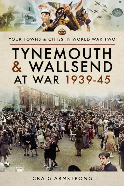 Tynemouth and Wallsend at War, 1939–45, Your Towns &amp; Cities in World War Two