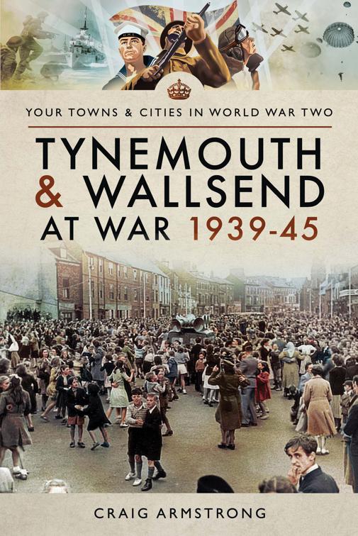 Tynemouth and Wallsend at War, 1939–45, Your Towns &amp; Cities in World War Two