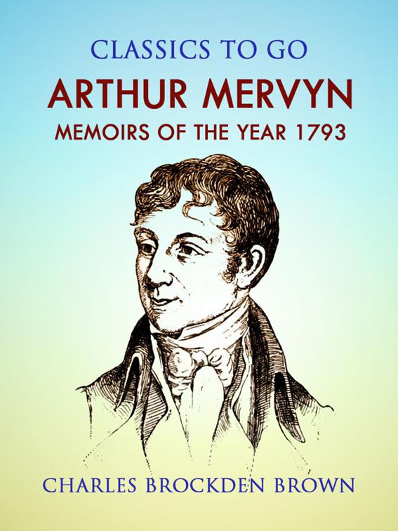 Arthur Mervyn; Or, Memoirs of the Year 1793, Classics To Go