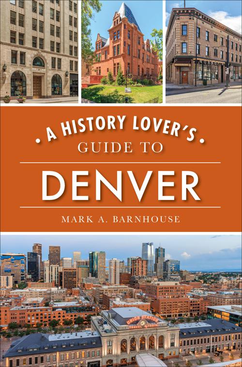 History Lover&#x27;s Guide to Denver, History &amp; Guide