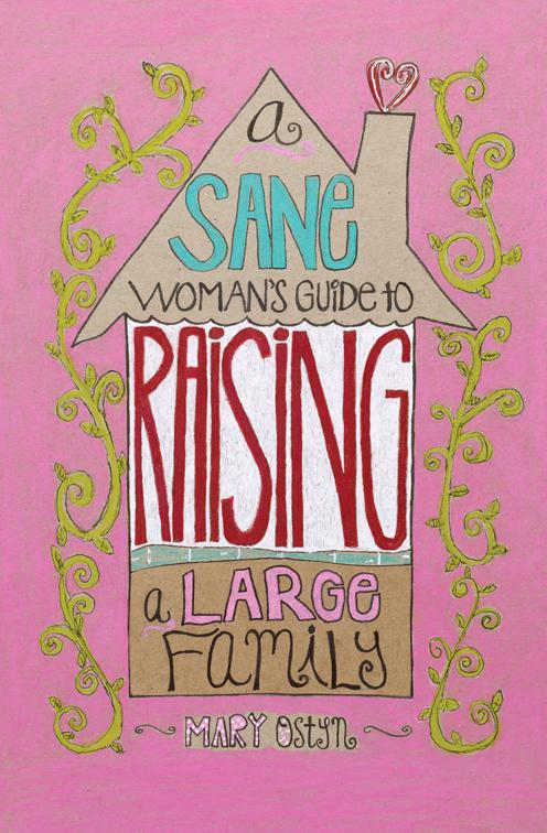 Sane Woman&#x27;s Guide to Raising a Large Family