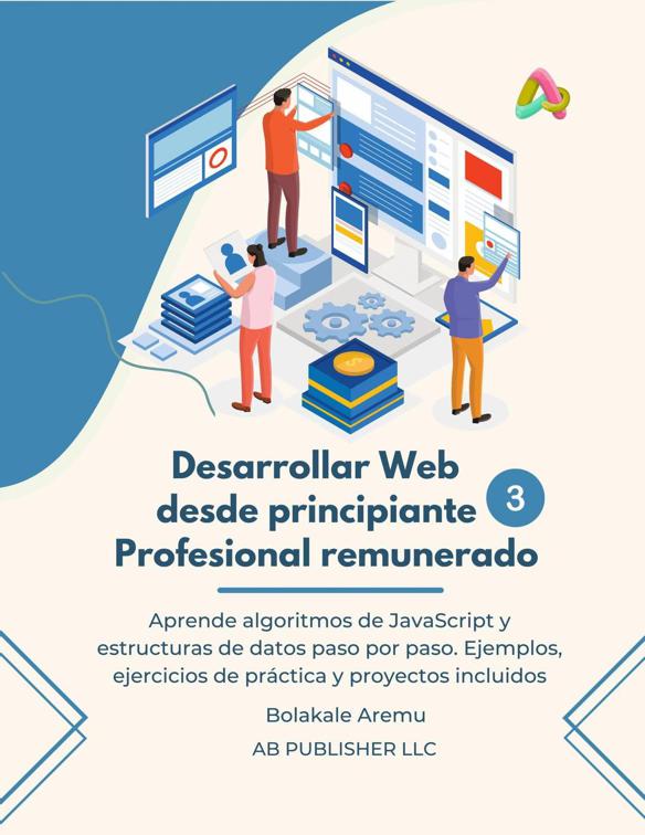 Desarrollar Web desde principiante a Profesional remunerado, Volumen 3, Desarrollar Web desde principiante a Profesional remunerado