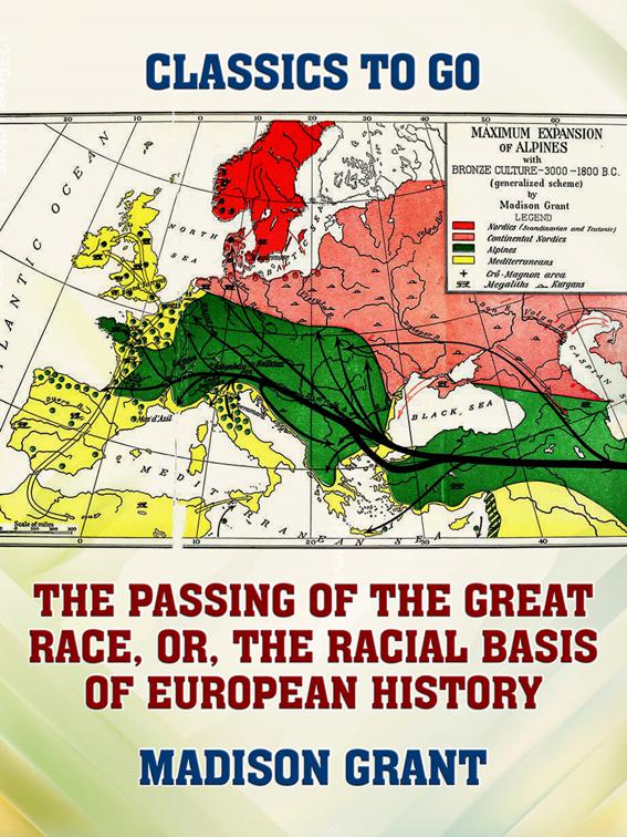 The Passing of the Great Race, or, The Racial Basis of European History, Classics To Go