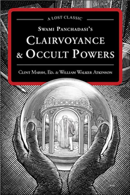 Swami Panchadasi&#x27;s Clairvoyance &amp; Occult Powers, The Lost Classics