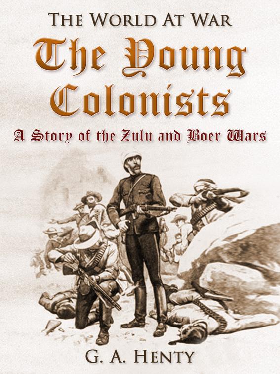 The Young Colonists / A Story of the Zulu and Boer Wars, The World At War