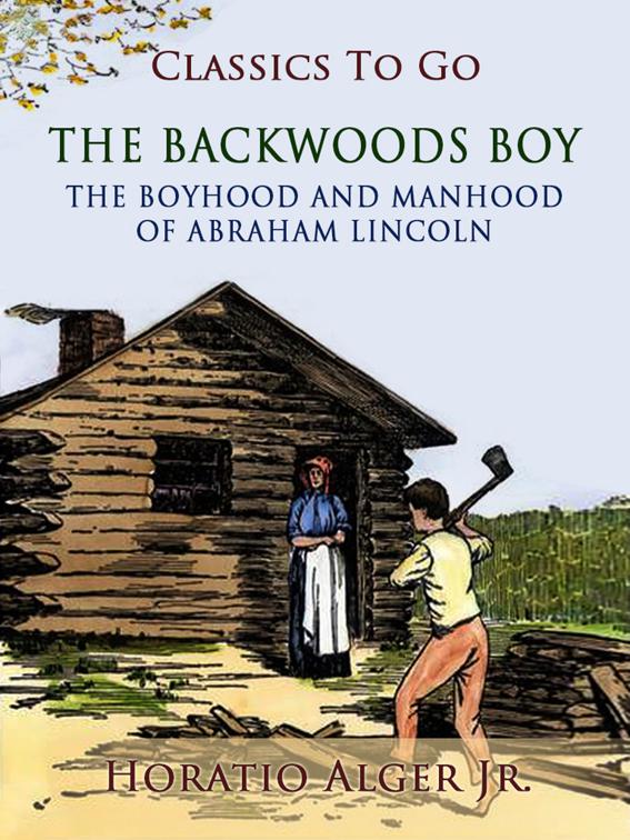 The Backwoods Boy Or The Boyhood and Manhood of Abraham Lincoln, Classics To Go