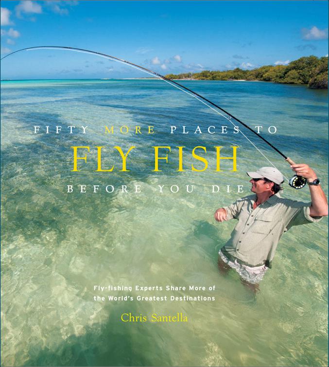 Fifty More Places to Fly Fish Before You Die, Fifty Places