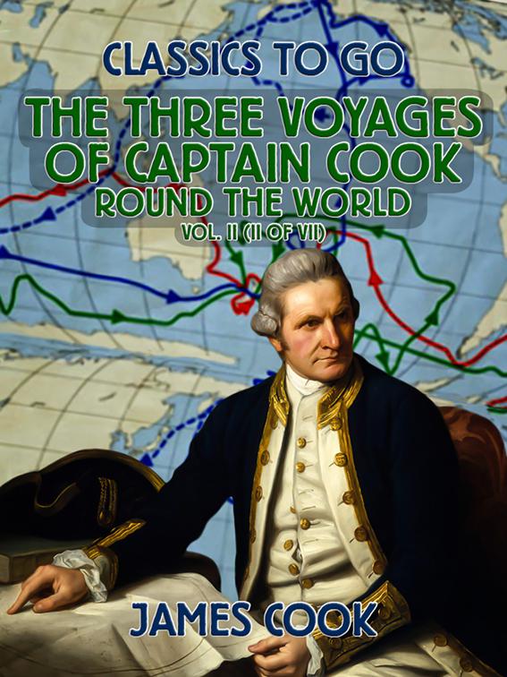 The Three Voyages of Captain Cook Round the World, Vol. II (of VII), Classics To Go