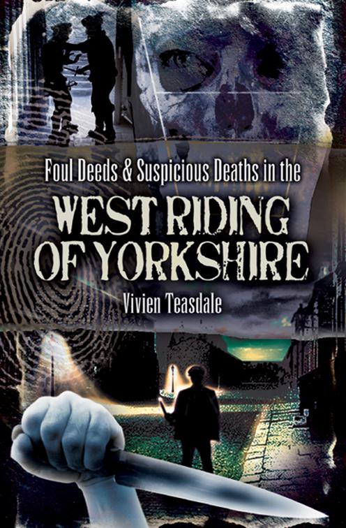 Foul Deeds &amp; Suspicious Deaths in the West Riding of Yorkshire, Foul Deeds &amp; Suspicious Deaths