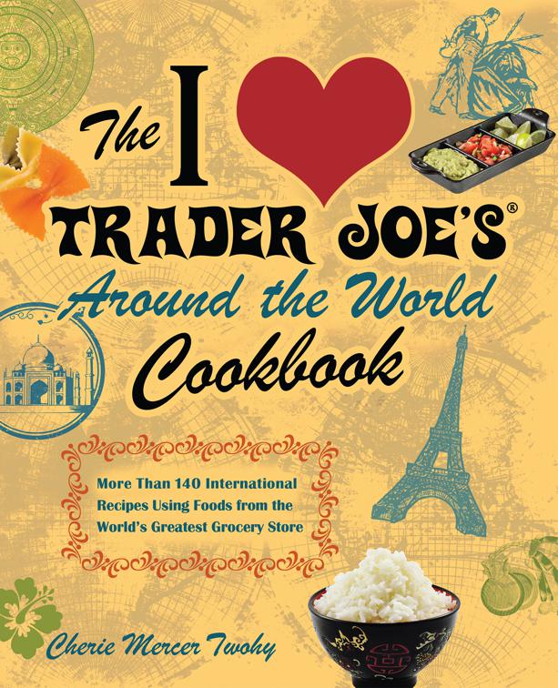 I Love Trader Joe&#x27;s Around the World Cookbook, Unofficial Trader Joe&#x27;s Cookbooks