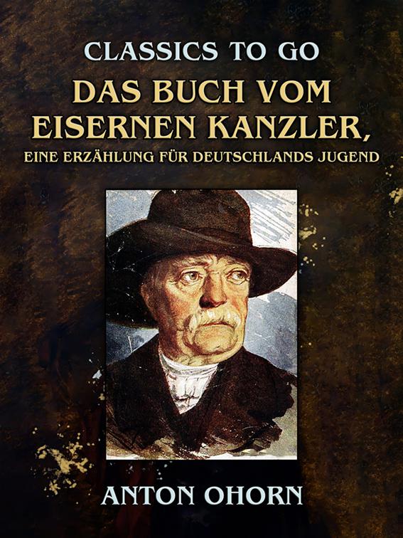 Das Buch vom eisernen Kanzler, Eine Erzählung für Deutschlands Jugend, Classics To Go
