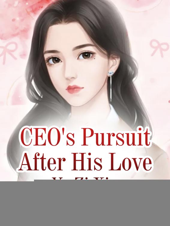 CEO&#x27;s Pursuit After His Love, Volume 3