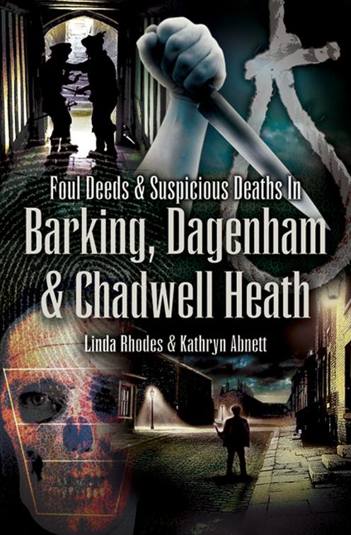 Foul Deeds &amp; Suspicious Deaths in Barking, Dagenham &amp; Chadwell Heath, Foul Deeds &amp; Suspicious Deaths