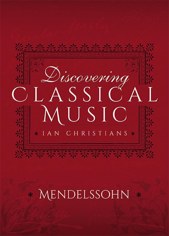 Discovering Classical Music: Mendelssohn, Discovering Classical Music