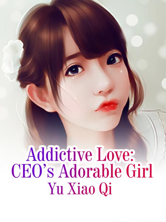 Addictive Love: CEO’s Adorable Girl, Volume 1
