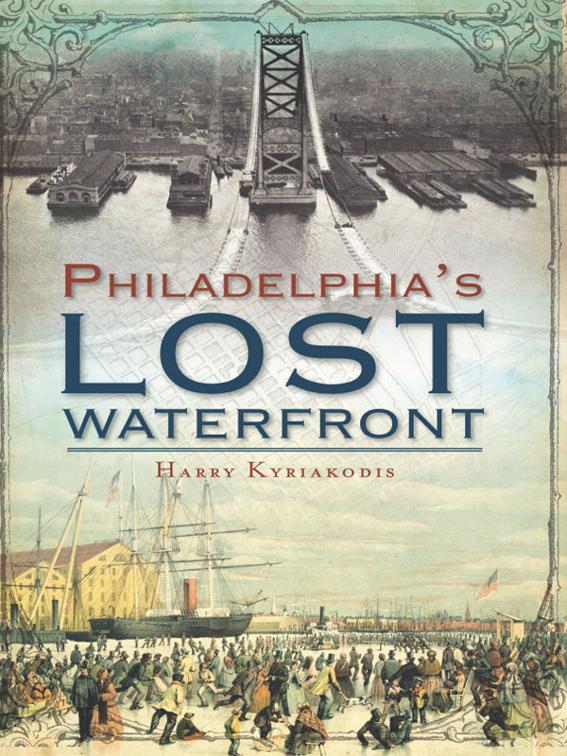 Philadelphia&#x27;s Lost Waterfront, Lost