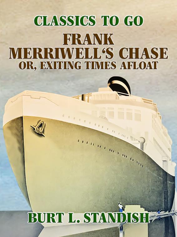 Frank Merriwell&#x27;s Chase, Or, Exciting Times Afloat, Classics To Go