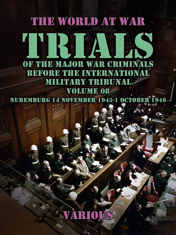 Trial of the Major War Criminals Before the International Military Tribunal, Volume 08, Nuremburg 14 November 1945-1 October 1946, The World At War